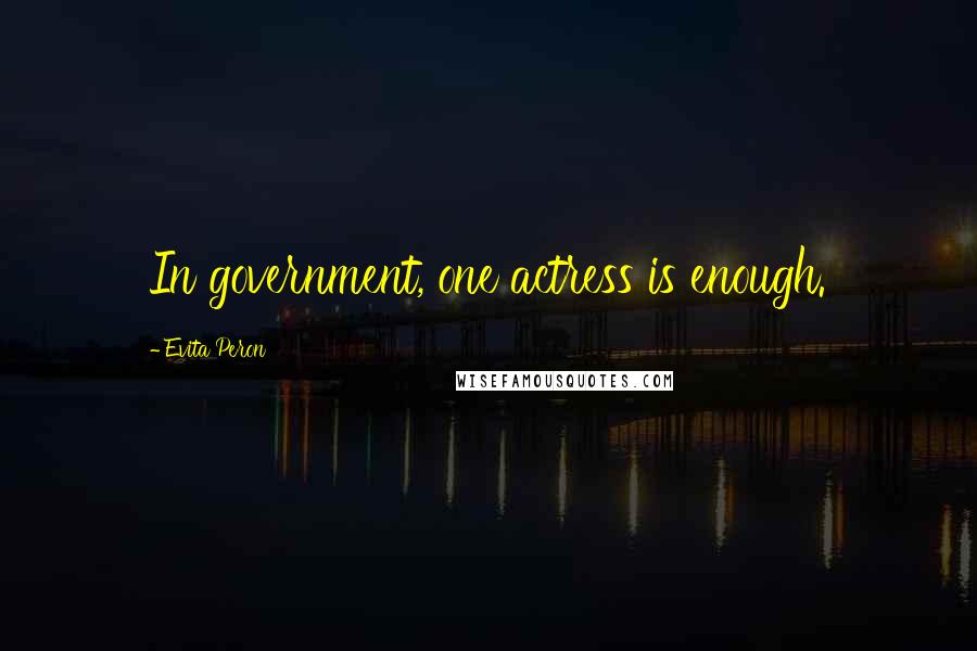 Evita Peron Quotes: In government, one actress is enough.