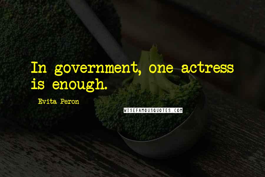 Evita Peron Quotes: In government, one actress is enough.