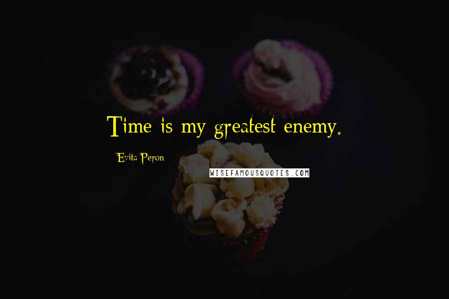 Evita Peron Quotes: Time is my greatest enemy.