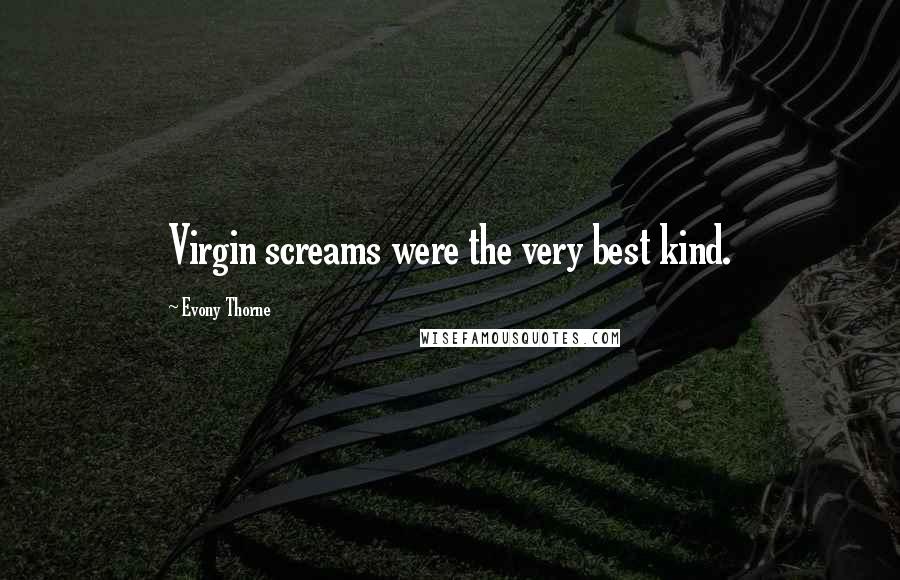 Evony Thorne Quotes: Virgin screams were the very best kind.