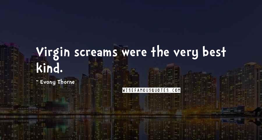 Evony Thorne Quotes: Virgin screams were the very best kind.