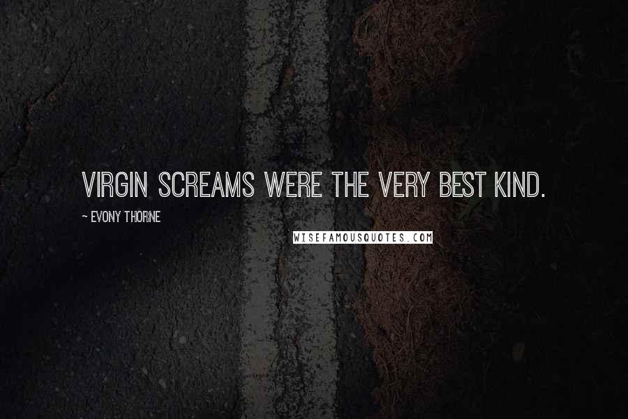 Evony Thorne Quotes: Virgin screams were the very best kind.