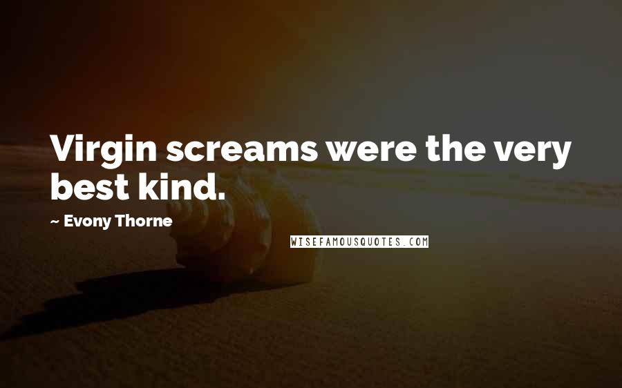 Evony Thorne Quotes: Virgin screams were the very best kind.