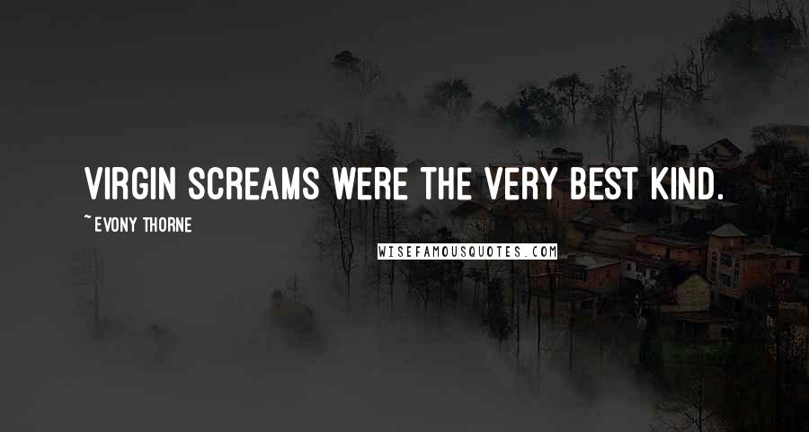 Evony Thorne Quotes: Virgin screams were the very best kind.