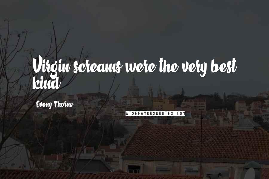 Evony Thorne Quotes: Virgin screams were the very best kind.