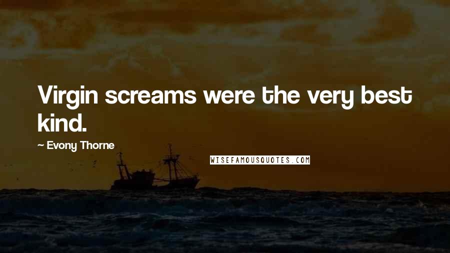 Evony Thorne Quotes: Virgin screams were the very best kind.