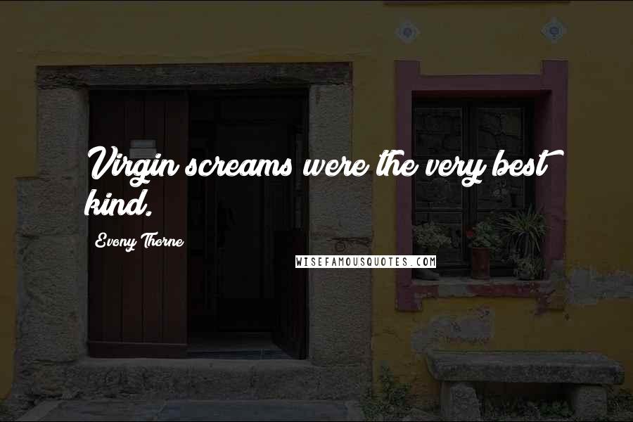 Evony Thorne Quotes: Virgin screams were the very best kind.