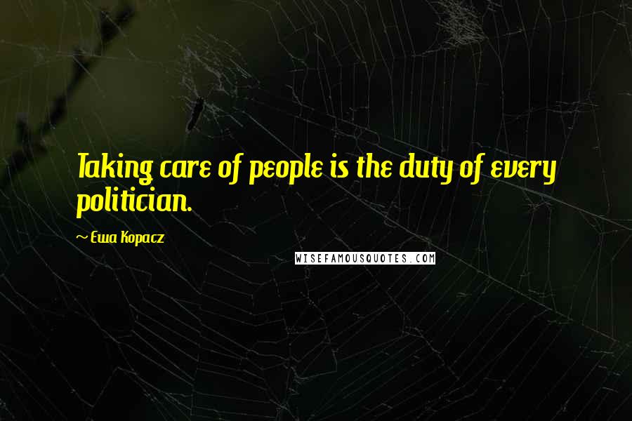 Ewa Kopacz Quotes: Taking care of people is the duty of every politician.