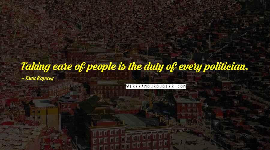 Ewa Kopacz Quotes: Taking care of people is the duty of every politician.