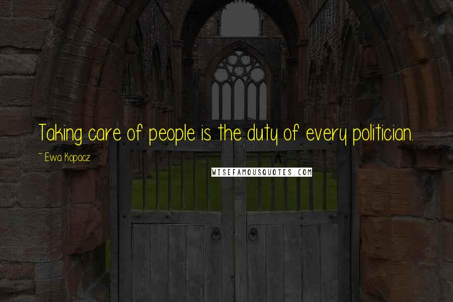 Ewa Kopacz Quotes: Taking care of people is the duty of every politician.