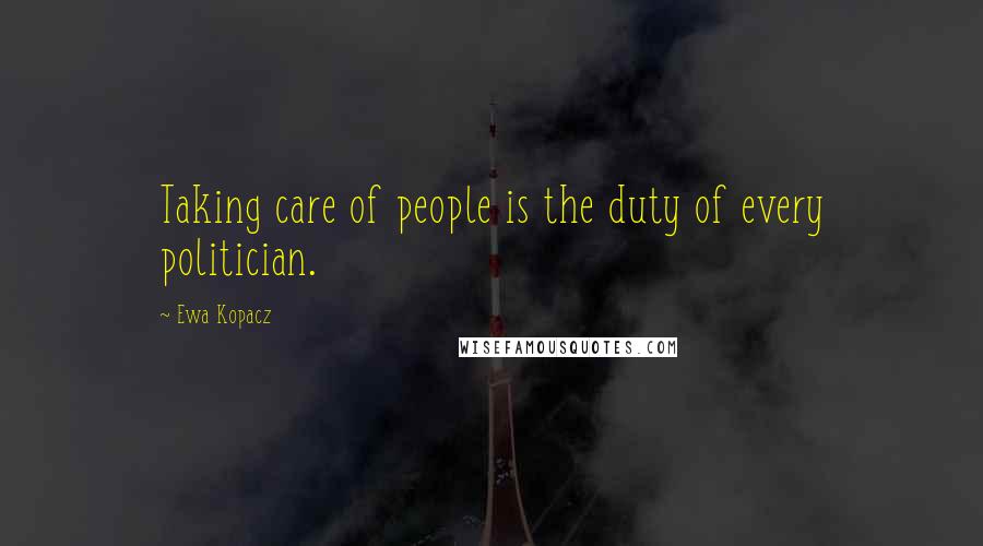 Ewa Kopacz Quotes: Taking care of people is the duty of every politician.