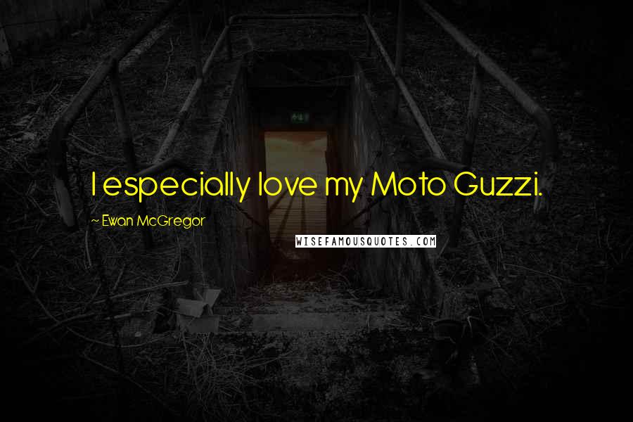 Ewan McGregor Quotes: I especially love my Moto Guzzi.
