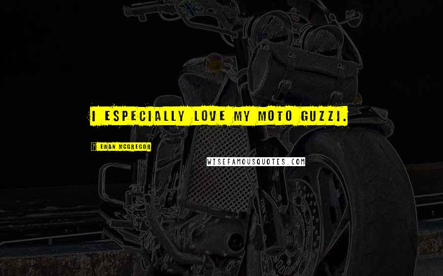 Ewan McGregor Quotes: I especially love my Moto Guzzi.