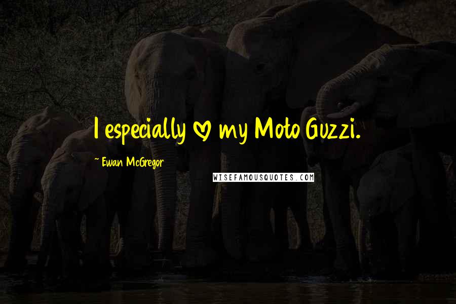 Ewan McGregor Quotes: I especially love my Moto Guzzi.