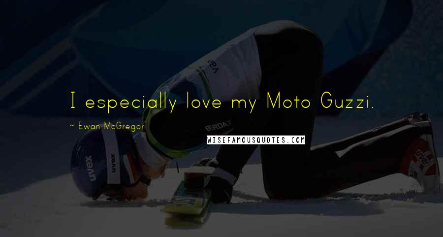 Ewan McGregor Quotes: I especially love my Moto Guzzi.