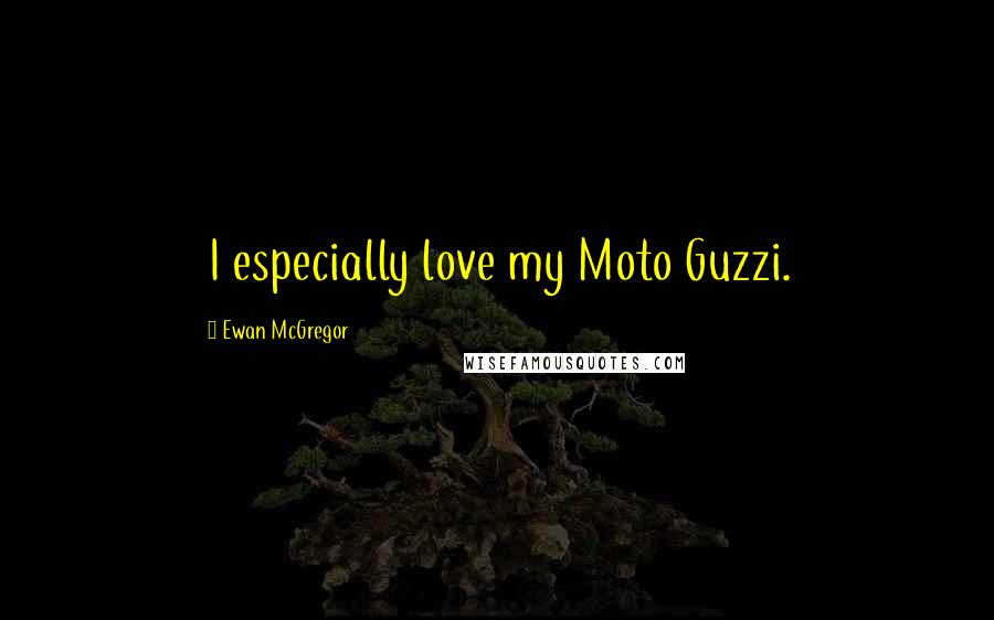 Ewan McGregor Quotes: I especially love my Moto Guzzi.