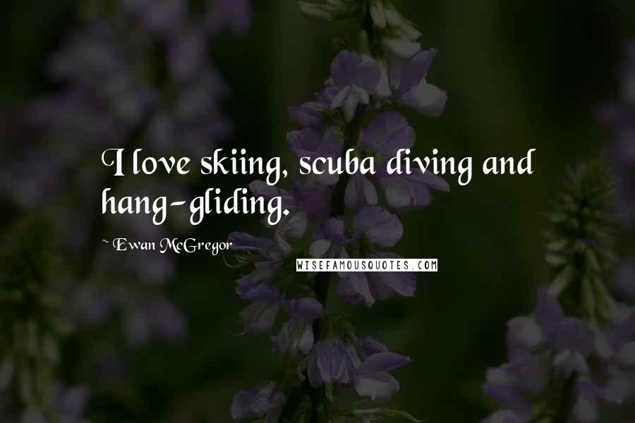 Ewan McGregor Quotes: I love skiing, scuba diving and hang-gliding.