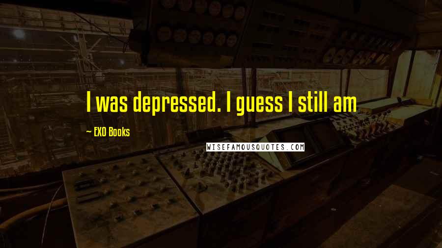 EXO Books Quotes: I was depressed. I guess I still am