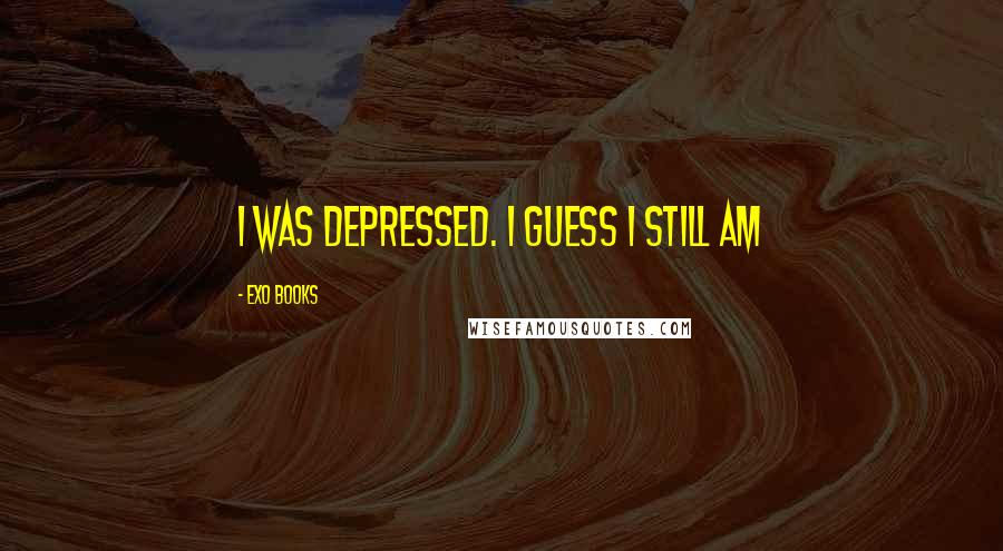 EXO Books Quotes: I was depressed. I guess I still am