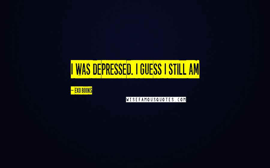 EXO Books Quotes: I was depressed. I guess I still am