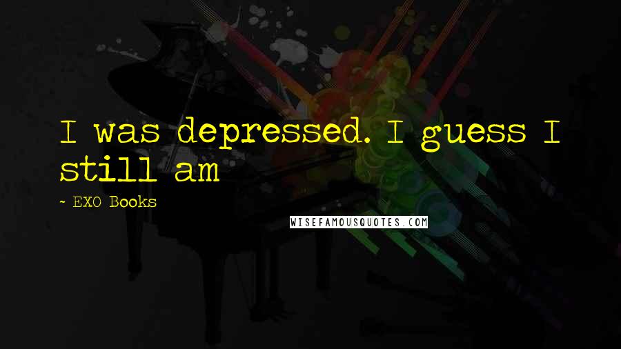 EXO Books Quotes: I was depressed. I guess I still am