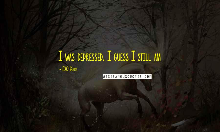 EXO Books Quotes: I was depressed. I guess I still am