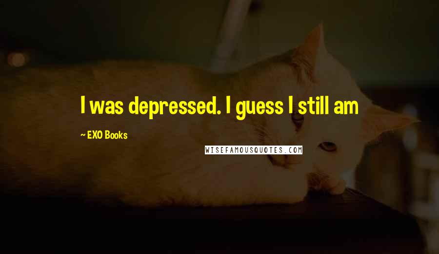 EXO Books Quotes: I was depressed. I guess I still am