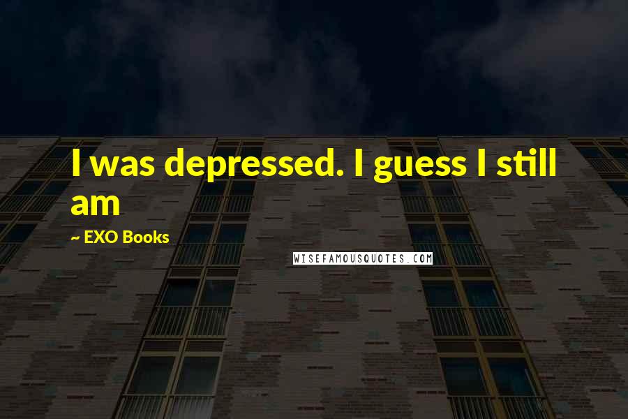 EXO Books Quotes: I was depressed. I guess I still am
