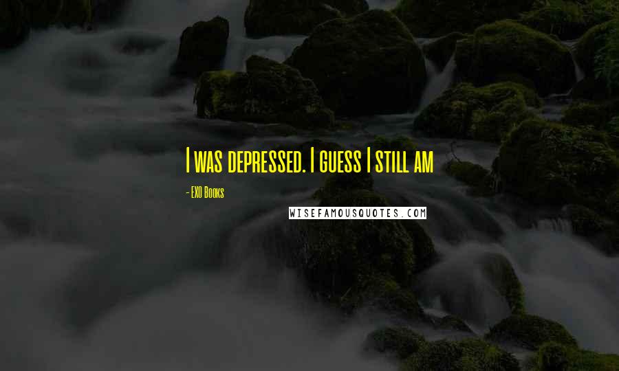 EXO Books Quotes: I was depressed. I guess I still am