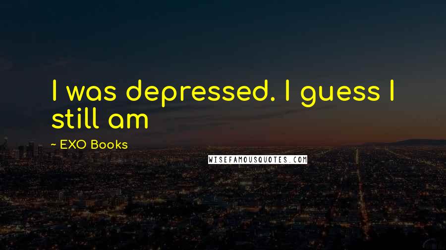 EXO Books Quotes: I was depressed. I guess I still am