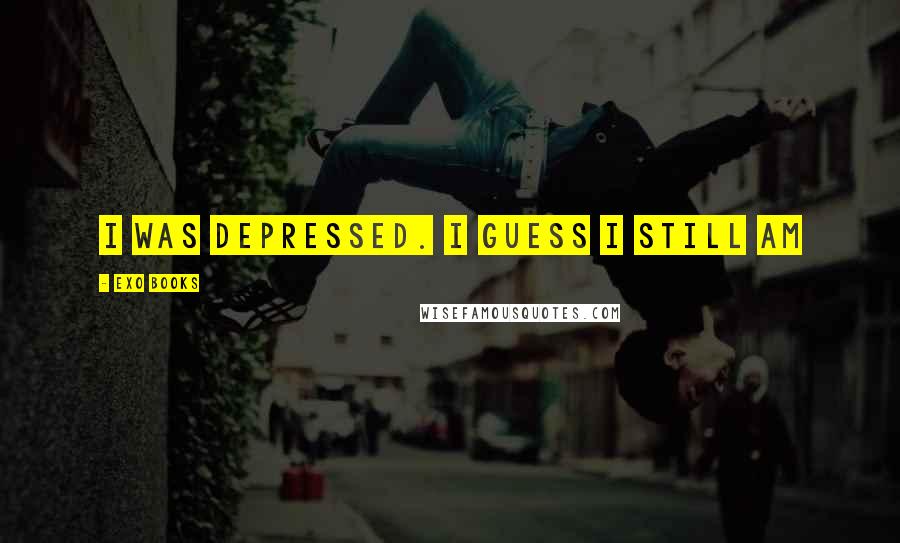 EXO Books Quotes: I was depressed. I guess I still am