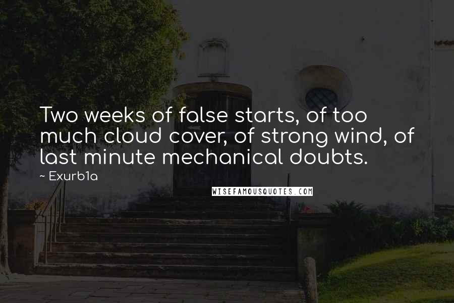 Exurb1a Quotes: Two weeks of false starts, of too much cloud cover, of strong wind, of last minute mechanical doubts.