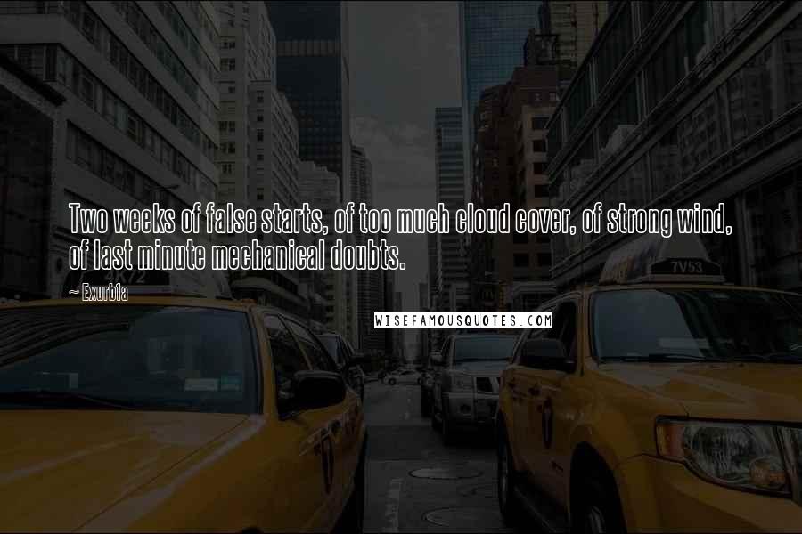 Exurb1a Quotes: Two weeks of false starts, of too much cloud cover, of strong wind, of last minute mechanical doubts.