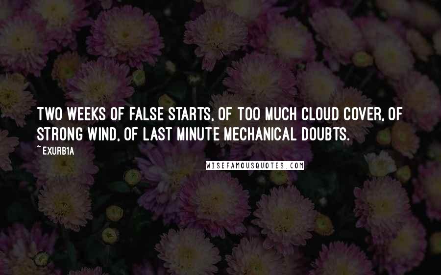 Exurb1a Quotes: Two weeks of false starts, of too much cloud cover, of strong wind, of last minute mechanical doubts.
