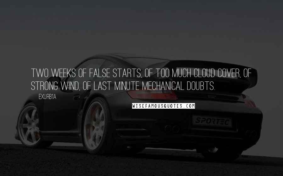 Exurb1a Quotes: Two weeks of false starts, of too much cloud cover, of strong wind, of last minute mechanical doubts.