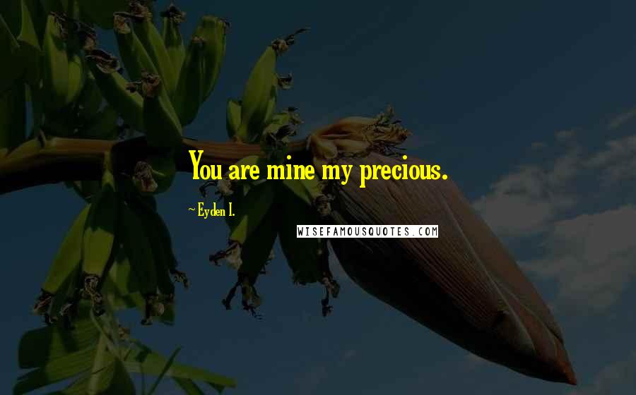 Eyden I. Quotes: You are mine my precious.