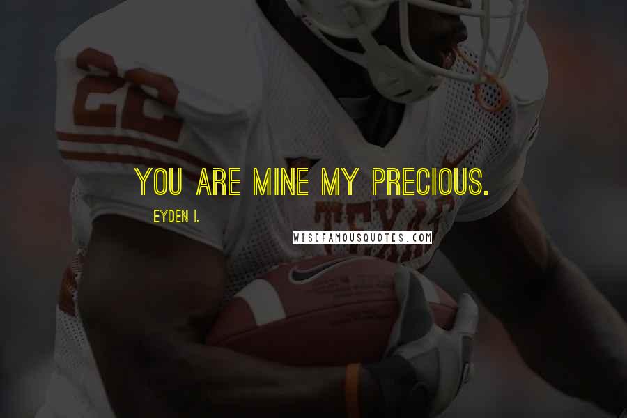 Eyden I. Quotes: You are mine my precious.