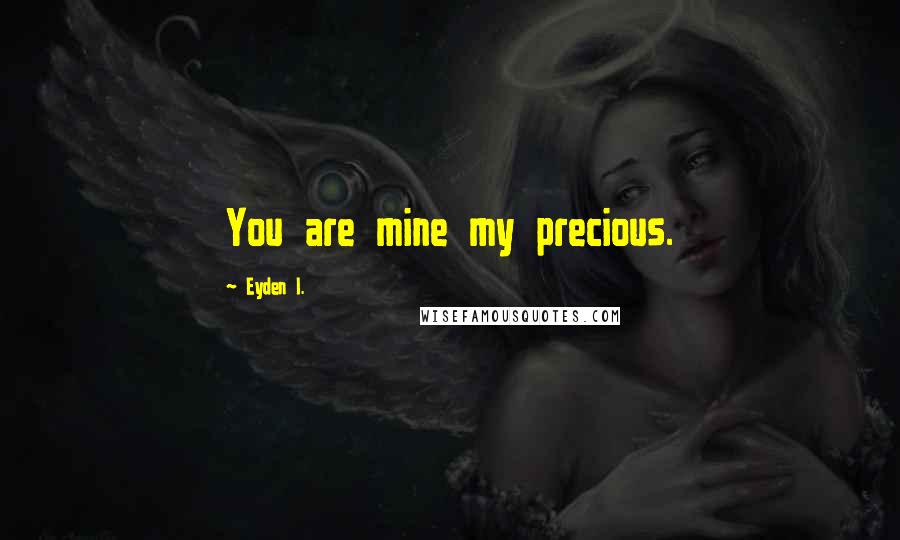 Eyden I. Quotes: You are mine my precious.