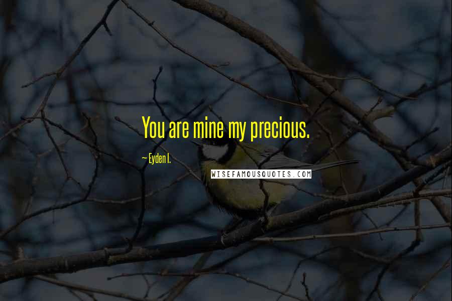 Eyden I. Quotes: You are mine my precious.