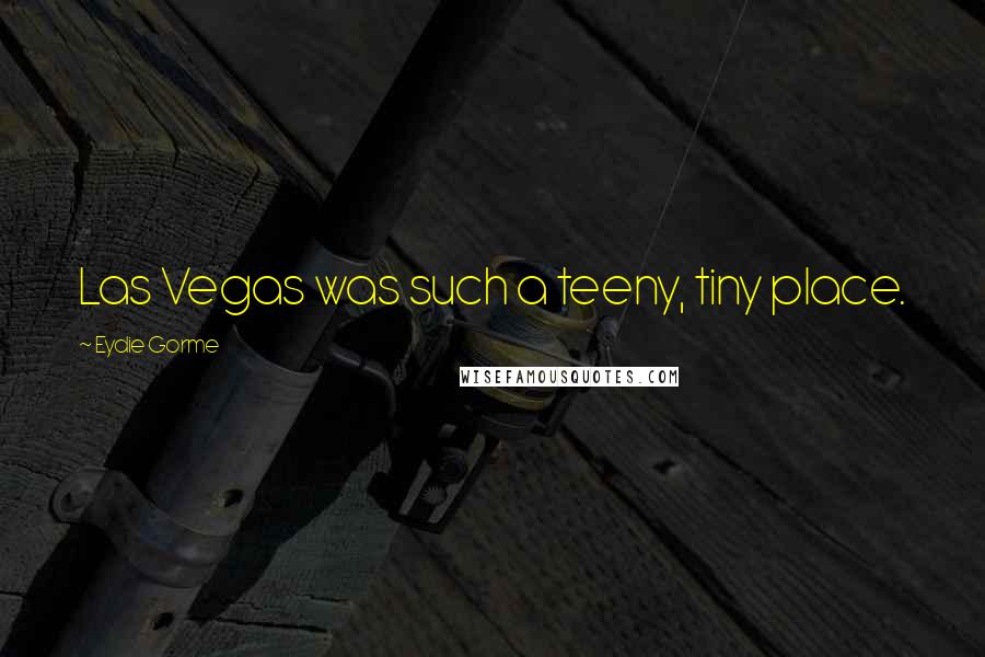 Eydie Gorme Quotes: Las Vegas was such a teeny, tiny place.