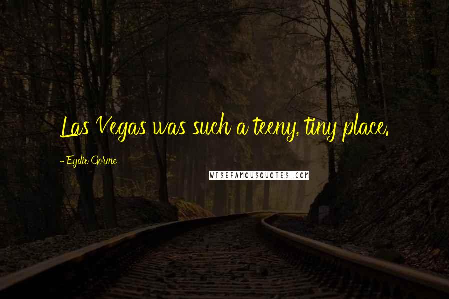 Eydie Gorme Quotes: Las Vegas was such a teeny, tiny place.