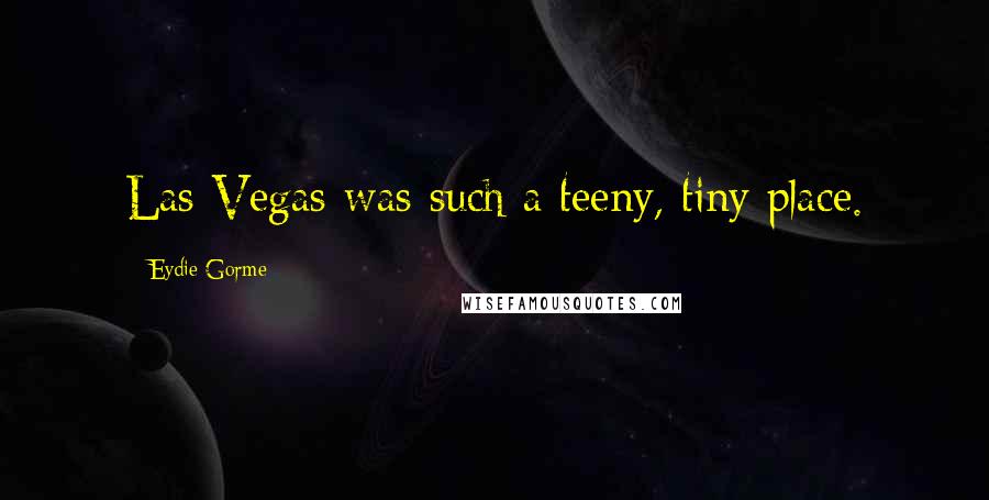 Eydie Gorme Quotes: Las Vegas was such a teeny, tiny place.