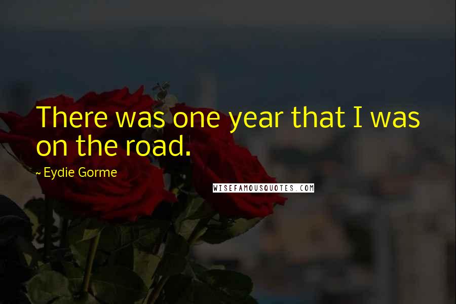 Eydie Gorme Quotes: There was one year that I was on the road.