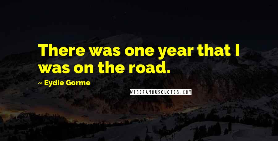 Eydie Gorme Quotes: There was one year that I was on the road.