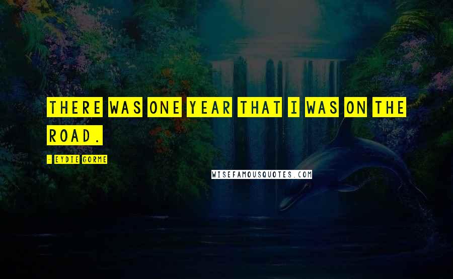 Eydie Gorme Quotes: There was one year that I was on the road.