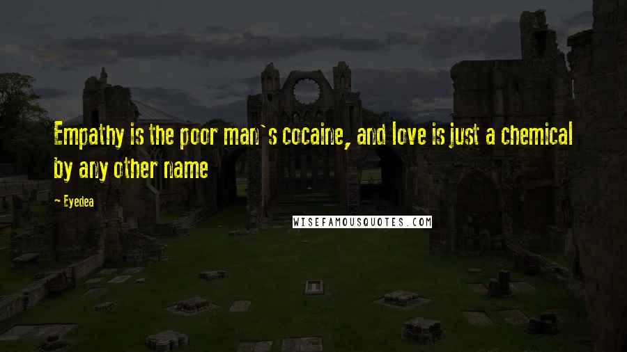 Eyedea Quotes: Empathy is the poor man's cocaine, and love is just a chemical by any other name