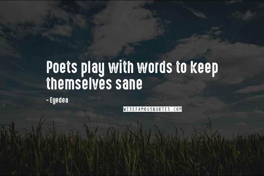 Eyedea Quotes: Poets play with words to keep themselves sane