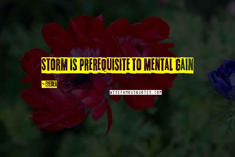 Eyedea Quotes: Storm is prerequisite to mental gain