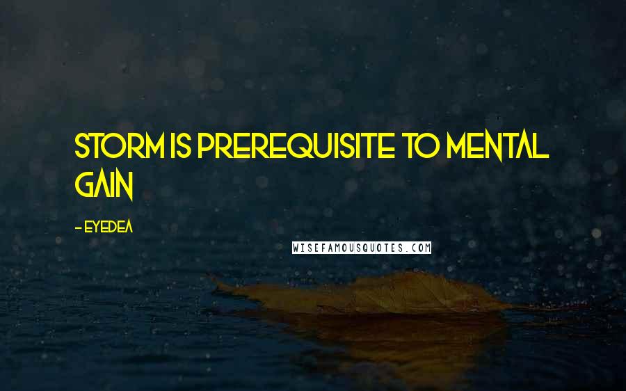 Eyedea Quotes: Storm is prerequisite to mental gain