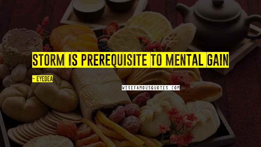 Eyedea Quotes: Storm is prerequisite to mental gain